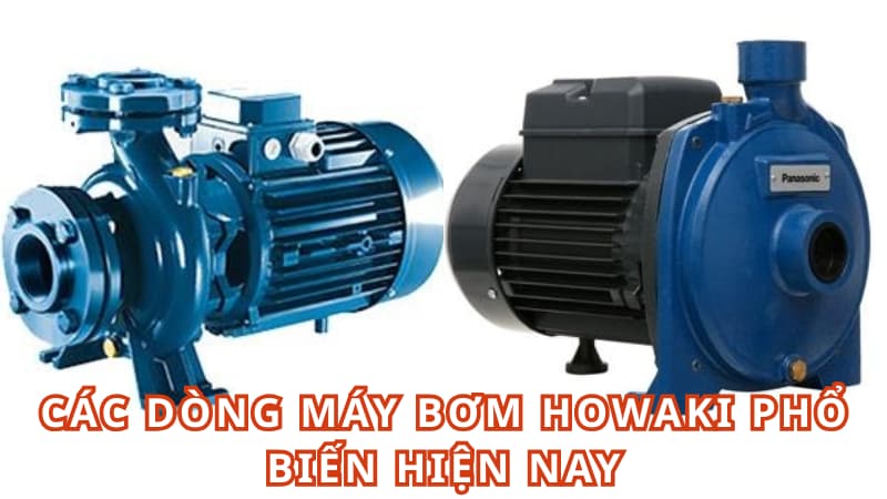Các dòng máy bơm HOWAKI phổ biến hiện nay